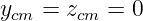 ycm = zcm = 0
