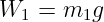 W1 =  m1g
