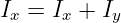 Ix = Ix + Iy
