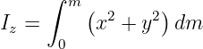      ∫
       m ( 2    2)
Iz =      x  + y  dm
      0

