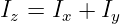 Iz = Ix + Iy
