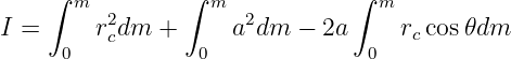     ∫  m        ∫  m           ∫ m
I =     r2dm  +     a2dm  − 2a     r  cos𝜃dm
      0  c        0             0   c
