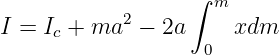                   ∫  m
            2
I = Ic + ma  −  2a  0  xdm
