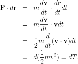 F ⋅ dr =   m dv-⋅ drdt
             dt   dt
             dv
       =   m ---⋅ vdt
             dt
       =   1m -d (v ⋅ v)dt
           2  dt
             1-  2
       =   d(2mv  ) = dT.
