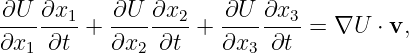 ∂U  ∂x1    ∂U  ∂x2    ∂U ∂x3
--------+  --------+ -------- = ∇U  ⋅ v,
∂x1  ∂t    ∂x2 ∂t    ∂x3  ∂t
