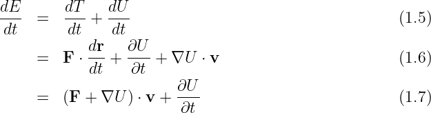 dE      dT    dU
---  =  --- + ---                                      (1.5)
dt       dt    dt
     =  F ⋅ dr-+ ∂U--+ ∇U  ⋅ v                         (1.6)
            dt    ∂t
                        ∂U
     =  (F + ∇U  ) ⋅ v +-∂t-                           (1.7)
