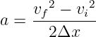     vf 2 − vi2
a = ---2Δx---
