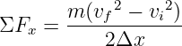        m-(vf2 −-vi2)-
ΣFx =      2Δx
