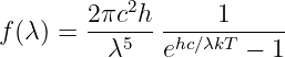            2
f (λ ) = 2πc-h------1-----
          λ5  ehc∕λkT − 1
