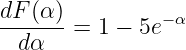 dF (α)
-------= 1 − 5e−α
  dα
