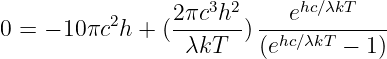                  2πc3h2     ehc∕λkT
0 = − 10πc2h + ( ------) --hc∕λkT------
                  λkT    (e      − 1)
