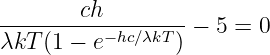 -------ch---------− 5 =  0
λkT (1 − e−hc∕λkT )
