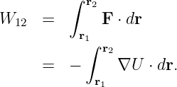          ∫ r2
W    =       F ⋅ dr
  12      r1
           ∫ r2
     =   −     ∇U   ⋅ dr.
            r1
