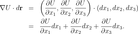             (              )
               ∂U-- ∂U---∂U-
∇U  ⋅ dr =     ∂x , ∂x ,∂x    ⋅ (dx1, dx2,dx3)
                 1    2    3
         =   ∂U--dx +  ∂U--dx +  ∂U--dx .
             ∂x1   1   ∂x2   2   ∂x3   3
