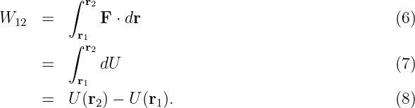          ∫ r2
W    =       F  ⋅ dr                                 (6)
  12      r1
         ∫ r2
     =       dU                                      (7)
          r1
     =   U (r2) − U (r1).                            (8)
