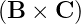 (B ×  C )