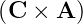 (C  × A )