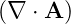 (∇ ⋅ A )