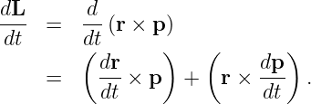 dL       d
---  =   -- (r × p )
 dt      d(t      )    (       )
     =     dr-× p   +   r × dp- .
           dt               dt
