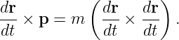 dr          ( dr    dr)
---×  p = m   ---×  --- .
 dt            dt   dt
