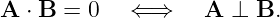 A  ⋅ B = 0   ⇐⇒     A ⊥  B.
