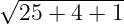   ----------
√ 25 + 4 + 1