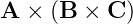 A  × (B × C )
