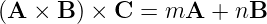 (A × B ) × C =  mA  + nB
