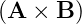 (A ×  B)