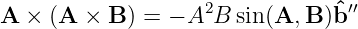A  × (A  × B ) = − A2B sin(A, B)ˆb ′′
