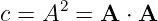       2
c = A  =  A ⋅ A
