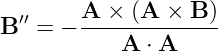         A ×  (A  × B )
B ′′ = − --------------
            A ⋅ A
