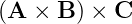 (A ×  B ) × C
