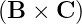 (B  × C )