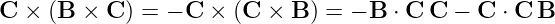 C ×  (B × C ) = − C × (C  × B ) = − B ⋅ C C − C ⋅ C B
