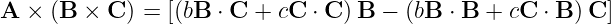 A  × (B ×  C) = [(bB ⋅ C + cC ⋅ C )B − (bB ⋅ B + cC ⋅ B )C ]
