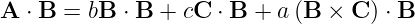 A ⋅ B = bB ⋅ B + cC  ⋅ B + a (B × C ) ⋅ B
