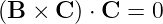 (B × C ) ⋅ C = 0

