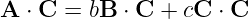 A ⋅ C = bB ⋅ C + cC  ⋅ C
