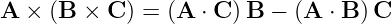 A ×  (B  × C ) = (A ⋅ C )B − (A ⋅ B ) C
