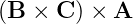 (B ×  C) × A
