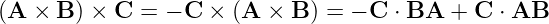 (A  × B ) × C = − C ×  (A  × B ) = − C ⋅ BA +  C ⋅ AB
