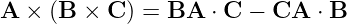 A ×  (B × C ) = BA  ⋅ C − CA  ⋅ B
