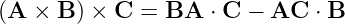 (A ×  B) × C  = BA  ⋅ C − AC  ⋅ B
