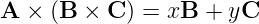 A  × (B × C ) = xB  + yC
