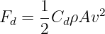 Fd =  1Cd ρAv2
      2
