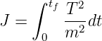     ∫ tf T2
J =      --2dt
     0   m
