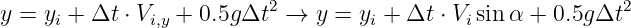 y =  yi + Δt ⋅ Vi,y + 0.5gΔt2 → y = yi + Δt ⋅ Visin α + 0.5gΔt2
