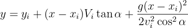 g(x − xi)2
y = yi + (x − xi)Vitan α + ---2---2--
2vi cos α