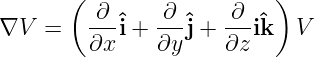        (                   )
         -∂-ˆ   ∂-ˆ   -∂-ˆ
∇V   =   ∂x i + ∂yj + ∂z ik  V
